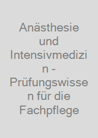 Anästhesie und Intensivmedizin - Prüfungswissen für die Fachpflege