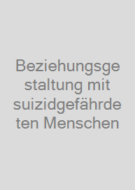 Beziehungsgestaltung mit suizidgefährdeten Menschen