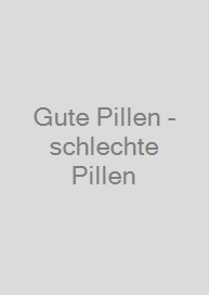 Gute Pillen - schlechte Pillen 