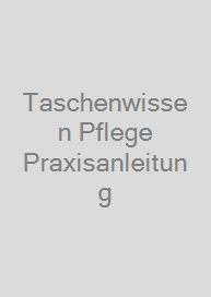 Taschenwissen Pflege Praxisanleitung