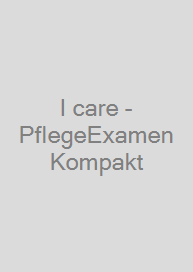 I care - PflegeExamen Kompakt