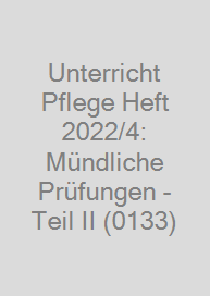 Unterricht Pflege Heft 2022/4: Mündliche Prüfungen - Teil II (0133)