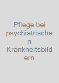 Pflege bei psychiatrischen Krankheitsbildern