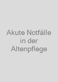Akute Notfälle in der Altenpflege