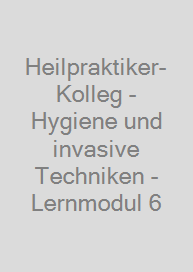 Heilpraktiker-Kolleg - Hygiene und invasive Techniken - Lernmodul 6