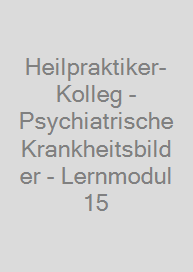 Heilpraktiker-Kolleg - Psychiatrische Krankheitsbilder - Lernmodul 15