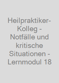 Heilpraktiker-Kolleg - Notfälle und kritische Situationen - Lernmodul 18