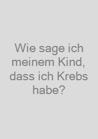 Wie sage ich meinem Kind, dass ich Krebs habe?