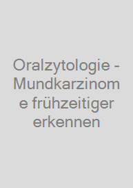 Oralzytologie - Mundkarzinome frühzeitiger erkennen