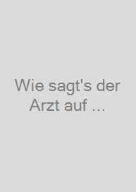 Wie sagt's der Arzt auf ...