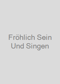 Fröhlich Sein Und Singen