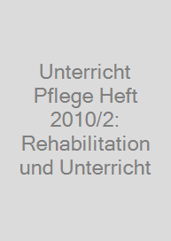 Unterricht Pflege Heft 2010/2: Rehabilitation und Unterricht