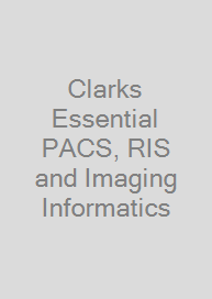 Cover Clarks Essential PACS, RIS and Imaging Informatics