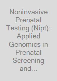 Noninvasive Prenatal Testing (Nipt): Applied Genomics in Prenatal Screening and Prenatal Diagnosis