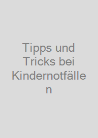 Tipps und Tricks bei Kindernotfällen