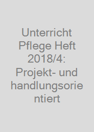 Cover Unterricht Pflege Heft 2018/4: Projekt- und handlungsorientiert