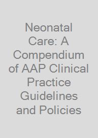 Neonatal Care: A Compendium of AAP Clinical Practice Guidelines and Policies