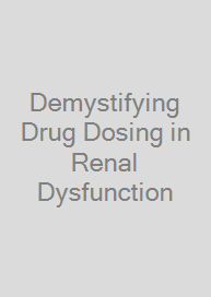 Demystifying Drug Dosing in Renal Dysfunction