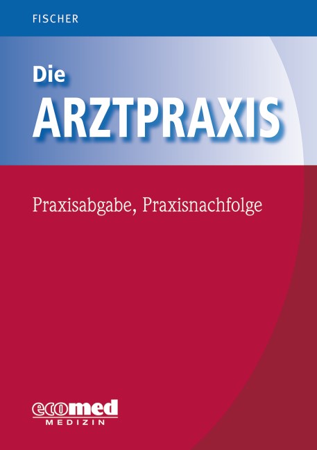 Die Arztpraxis - Praxisabgabe, Praxisnachfolge