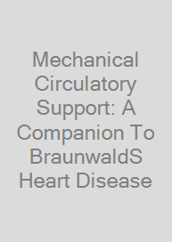 Mechanical Circulatory Support: A Companion To BraunwaldS Heart Disease
