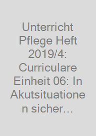 Unterricht Pflege Heft 2019/4: Curriculare Einheit 06: In Akutsituationen sicher handeln