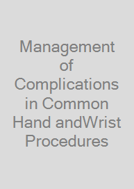 Management of Complications in Common Hand andWrist Procedures