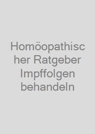 Homöopathischer Ratgeber Impffolgen behandeln