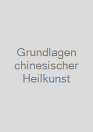Grundlagen chinesischer Heilkunst