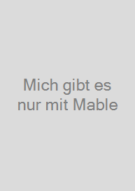 Mich gibt es nur mit Mable