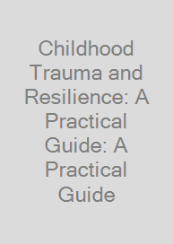 Cover Childhood Trauma and Resilience: A Practical Guide: A Practical Guide