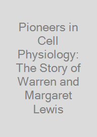 Cover Pioneers in Cell Physiology: The Story of Warren and Margaret Lewis
