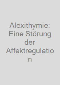 Alexithymie: Eine Störung der Affektregulation