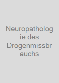 Neuropathologie des Drogenmissbrauchs