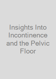 Cover Insights Into Incontinence and the Pelvic Floor