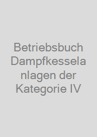 Betriebsbuch Dampfkesselanlagen der Kategorie IV