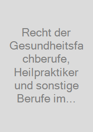 Recht der Gesundheitsfachberufe, Heilpraktiker und sonstige Berufe im Gesundheitswesen - Grundwerk zur FORTSETZUNG