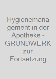 Hygienemanagement in der  Apotheke - GRUNDWERK zur Fortsetzung