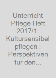 Cover Unterricht Pflege Heft 2017/1: Kultursensibel pflegen : Perspektiven für den Unterricht