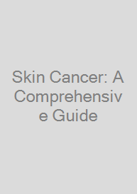 Skin Cancer: A Comprehensive Guide