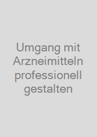 Umgang mit Arzneimitteln professionell gestalten