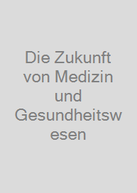 Die Zukunft von Medizin und Gesundheitswesen