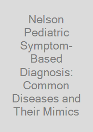 Nelson Pediatric Symptom-Based Diagnosis: Common Diseases and Their Mimics