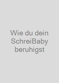Wie du dein SchreiBaby beruhigst