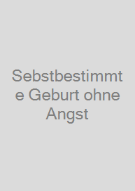 Sebstbestimmte Geburt ohne Angst