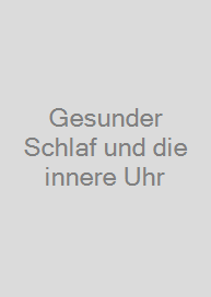 Gesunder Schlaf und die innere Uhr