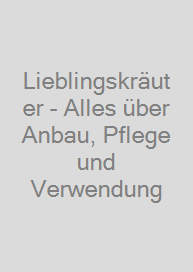 Lieblingskräuter - Alles über Anbau, Pflege und Verwendung