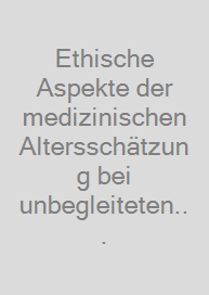 Ethische Aspekte der medizinischen Altersschätzung bei unbegleiteten minderjährigen Migrantinnen und Migranten