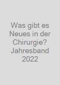 Was gibt es Neues in der Chirurgie? Jahresband 2022