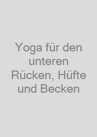 Yoga für den unteren Rücken, Hüfte und Becken