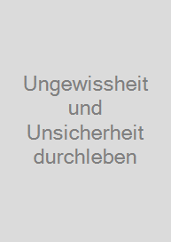 Ungewissheit und Unsicherheit durchleben